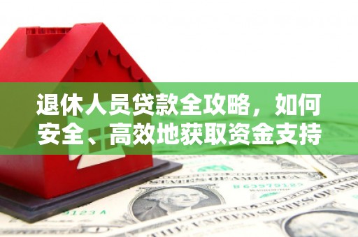 呼兰退休人员贷款全攻略，如何安全、高效地获取资金支持