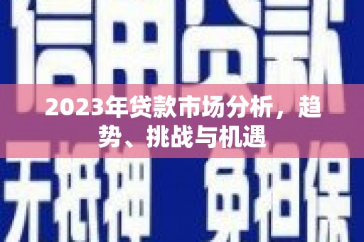 呼兰2023年贷款市场分析，趋势、挑战与机遇