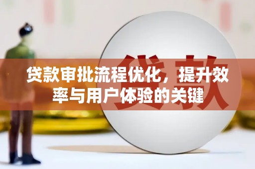 呼兰贷款审批流程优化，提升效率与用户体验的关键