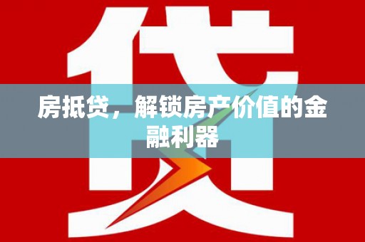 呼兰房抵贷，解锁房产价值的金融利器