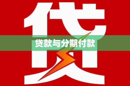 呼兰贷款与分期付款