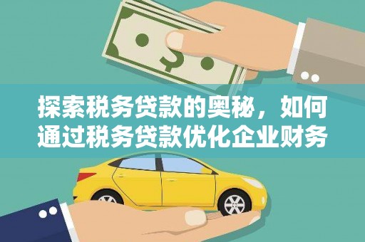 呼兰探索税务贷款的奥秘，如何通过税务贷款优化企业财务