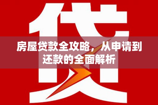 呼兰房屋贷款全攻略，从申请到还款的全面解析