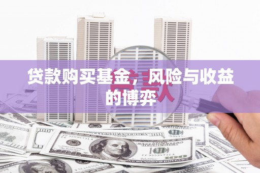呼兰贷款购买基金，风险与收益的博弈