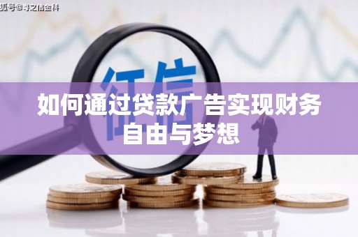 呼兰如何通过贷款广告实现财务自由与梦想