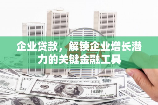 呼兰企业贷款，解锁企业增长潜力的关键金融工具