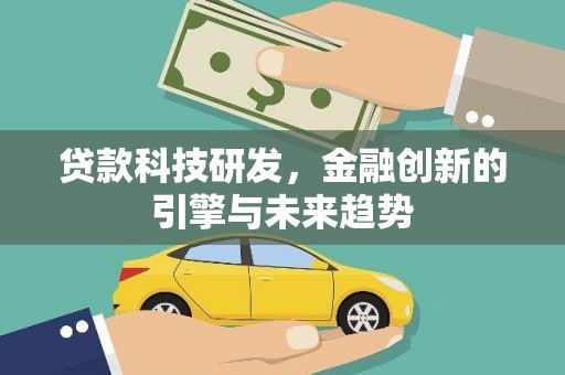 呼兰贷款科技研发，金融创新的引擎与未来趋势