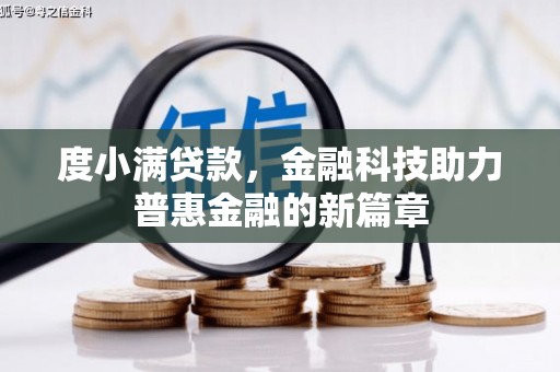 呼兰度小满贷款，金融科技助力普惠金融的新篇章