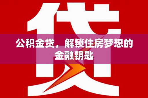 呼兰公积金贷，解锁住房梦想的金融钥匙
