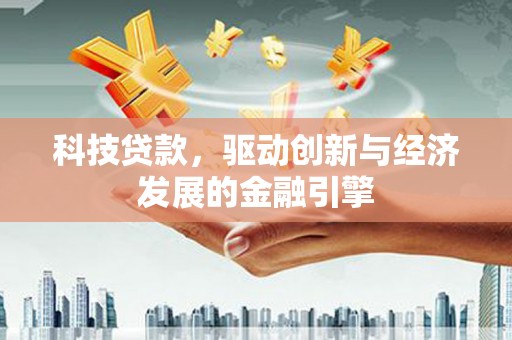 呼兰科技贷款，驱动创新与经济发展的金融引擎