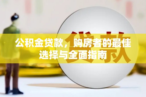 呼兰公积金贷款，购房者的最佳选择与全面指南