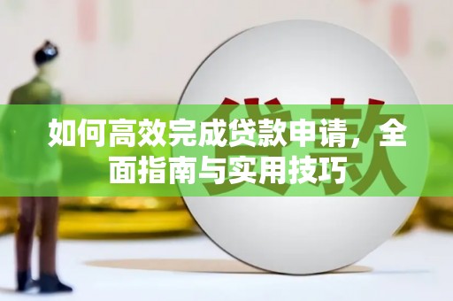 呼兰如何高效完成贷款申请，全面指南与实用技巧