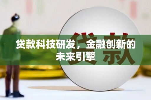 呼兰贷款科技研发，金融创新的未来引擎