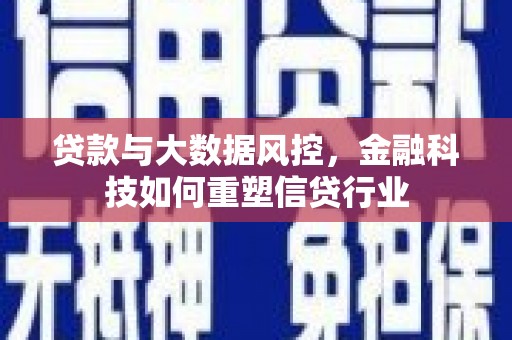 呼兰贷款与大数据风控，金融科技如何重塑信贷行业