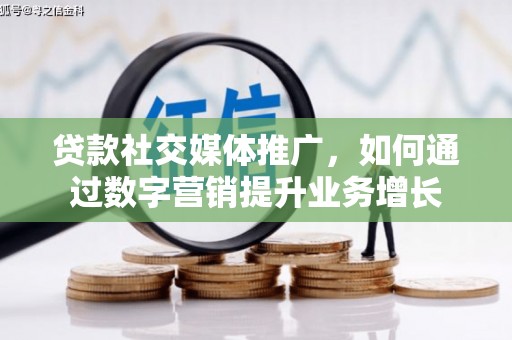 呼兰贷款社交媒体推广，如何通过数字营销提升业务增长