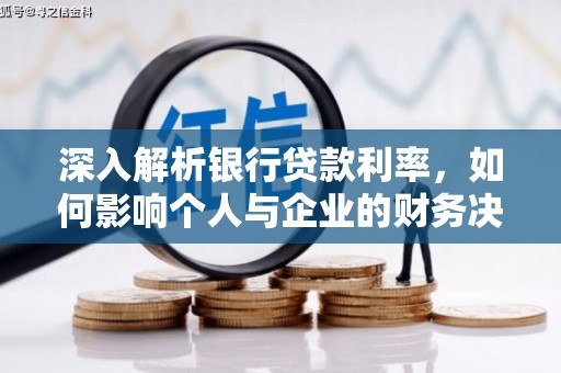 呼兰深入解析银行贷款利率，如何影响个人与企业的财务决策