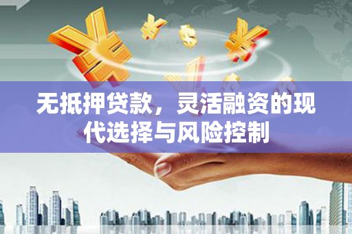 呼兰无抵押贷款，灵活融资的现代选择与风险控制