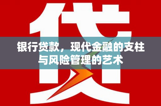 呼兰银行贷款，现代金融的支柱与风险管理的艺术