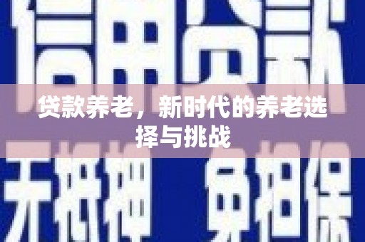 呼兰贷款养老，新时代的养老选择与挑战