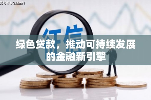 呼兰绿色贷款，推动可持续发展的金融新引擎