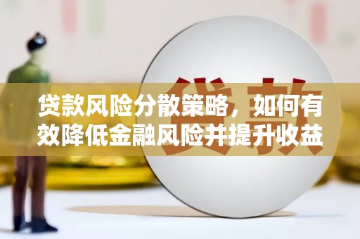 呼兰贷款风险分散策略，如何有效降低金融风险并提升收益