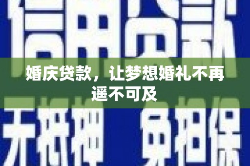 呼兰婚庆贷款，让梦想婚礼不再遥不可及
