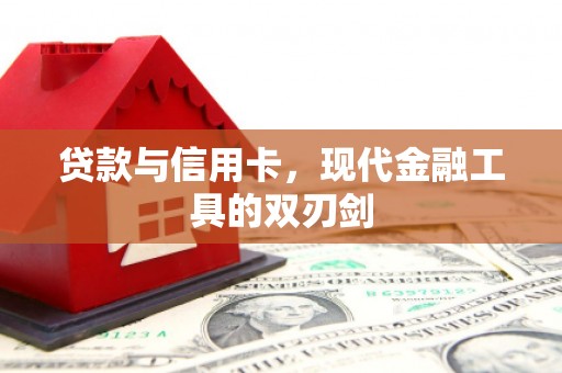 呼兰贷款与信用卡，现代金融工具的双刃剑