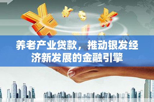 呼兰养老产业贷款，推动银发经济新发展的金融引擎