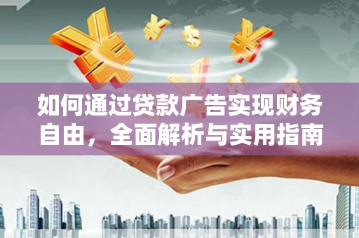 呼兰如何通过贷款广告实现财务自由，全面解析与实用指南