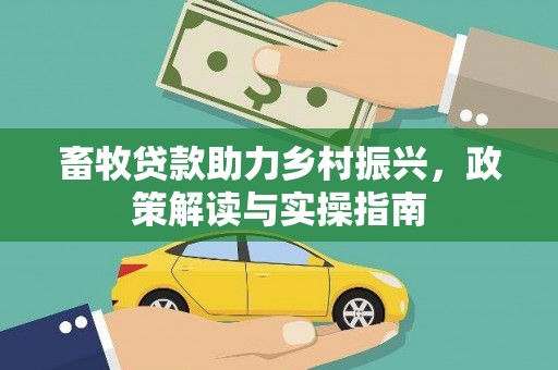 呼兰畜牧贷款助力乡村振兴，政策解读与实操指南