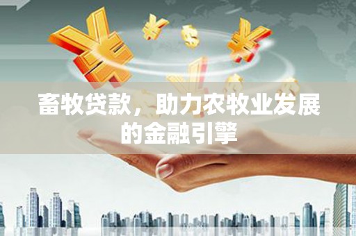呼兰畜牧贷款，助力农牧业发展的金融引擎