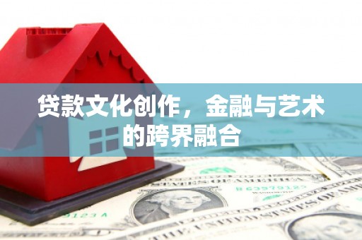 呼兰贷款文化创作，金融与艺术的跨界融合