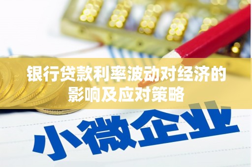 呼兰银行贷款利率波动对经济的影响及应对策略