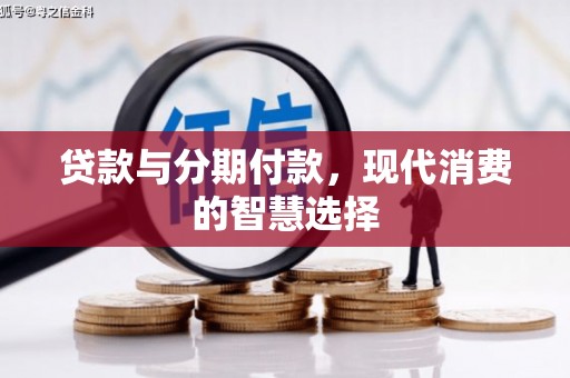 呼兰贷款与分期付款，现代消费的智慧选择