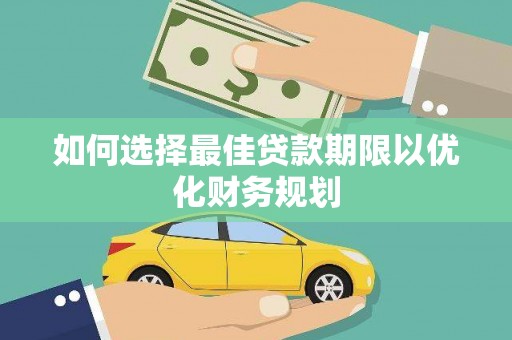 呼兰如何选择最佳贷款期限以优化财务规划