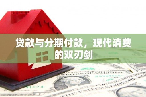 呼兰贷款与分期付款，现代消费的双刃剑